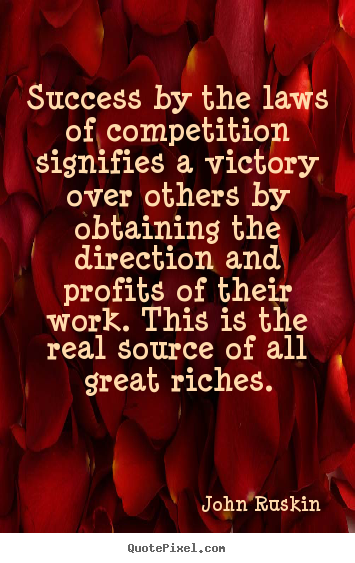 John Ruskin poster quotes - Success by the laws of competition signifies a victory.. - Success quote