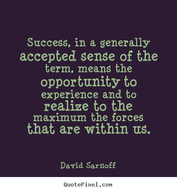 Quotes about success - Success, in a generally accepted sense of the term,..