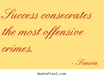 Seneca picture quotes - Success consecrates the most offensive crimes. - Success quotes