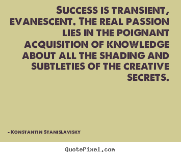 Success quotes - Success is transient, evanescent. the real passion lies..