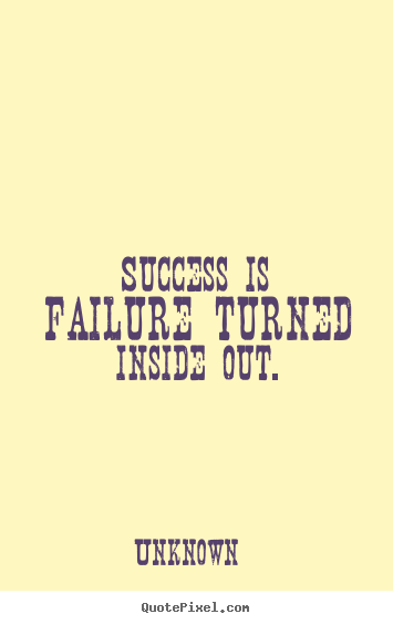 Success quotes - Success is failure turned inside out.