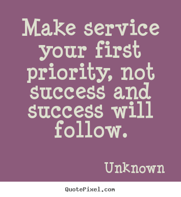 Success quote - Make service your first priority, not success and success will..