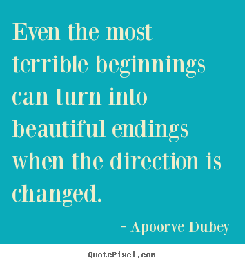 Success quotes - Even the most terrible beginnings can turn into..