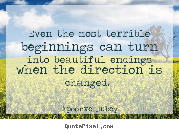 Success quote - Even the most terrible beginnings can turn into beautiful endings..
