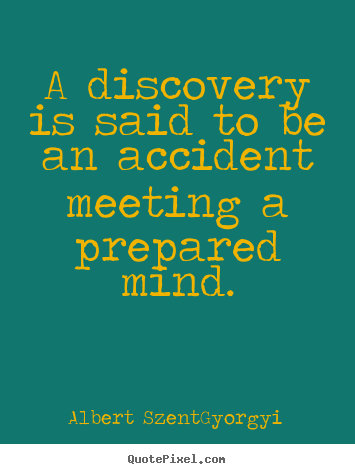 Quote about success - A discovery is said to be an accident meeting a prepared mind.