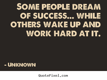Some people dream of success... while others wake.. Unknown top success quotes