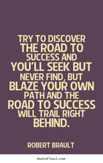Robert Brault picture quotes - Try to discover the road to success and you'll seek but never.. - Success quotes