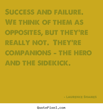 Quotes about success - Success and failure.  we think of them as opposites,..