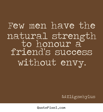Quotes about success - Few men have the natural strength to honour a friend's success without..