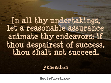 Make custom picture quotes about success - In all thy undertakings, let a reasonable assurance animate thy endeavors;..