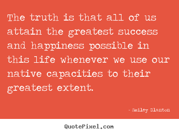 Quotes about success - The truth is that all of us attain the greatest success and happiness..