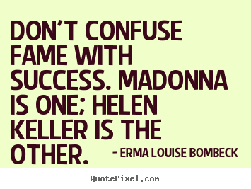 Erma Louise Bombeck picture quotes - Don't confuse fame with success. madonna.. - Success quotes