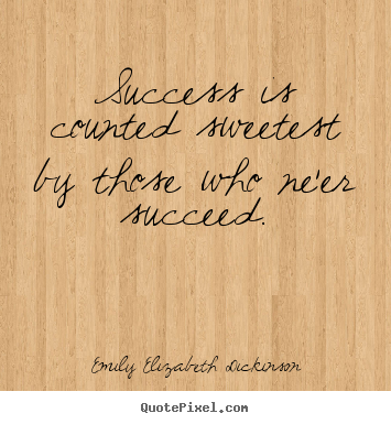 Success is counted sweetest by those who ne'er.. Emily Elizabeth Dickinson greatest success quotes