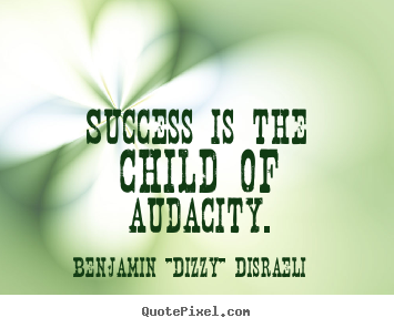 Design picture quotes about success - Success is the child of audacity.