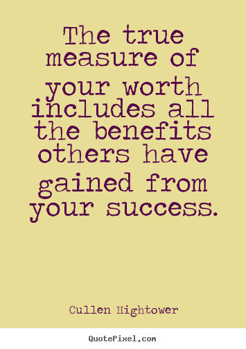 Quote about success - The true measure of your worth includes..