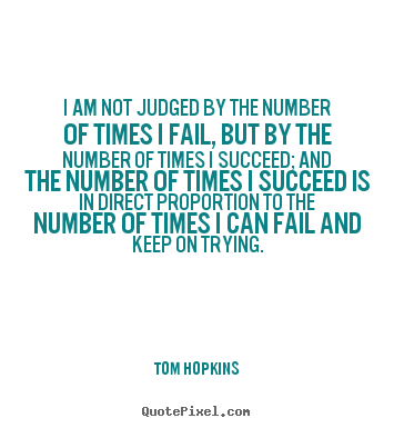 Sayings about success - I am not judged by the number of times i fail, but by..