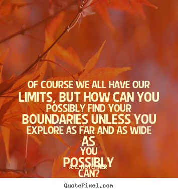 Of course we all have our limits, but how can you possibly find your.. A. E. Hotchner  success quote