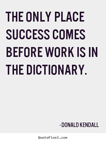 Design your own picture quotes about success - The only place success comes before work is in the dictionary.