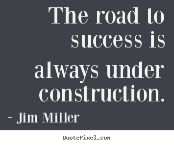 Design your own picture quotes about success - The road to success is always under construction.