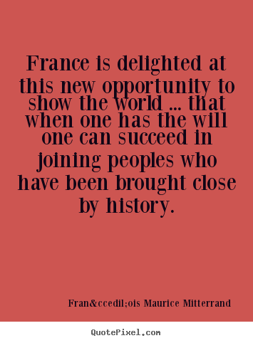 Make custom picture quote about success - France is delighted at this new opportunity to show the world .....