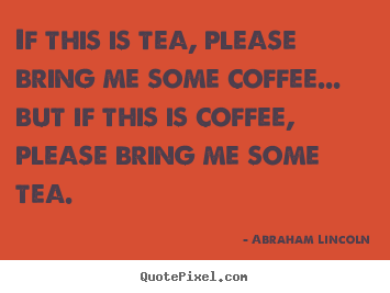 Success sayings - If this is tea, please bring me some coffee.....
