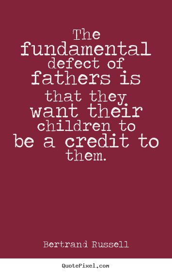 Bertrand Russell picture quotes - The fundamental defect of fathers is that they want their.. - Success quotes