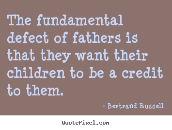 Success quotes - The fundamental defect of fathers is that..