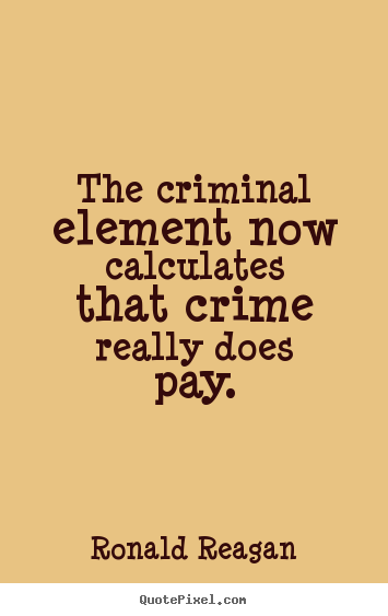 Quote about success - The criminal element now calculates that crime..