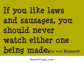 Quotes about success - If you like laws and sausages, you should..
