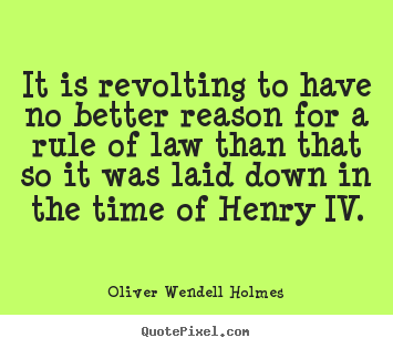 Success quotes - It is revolting to have no better reason for a rule of law than that so..