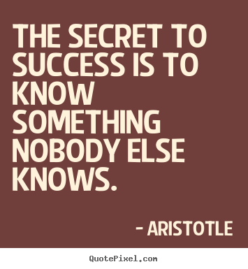 Success quotes - The secret to success is to know something nobody else knows.