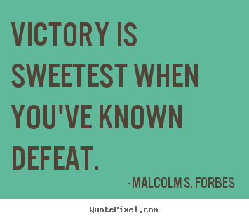 Success quote - Victory is sweetest when you've known defeat.