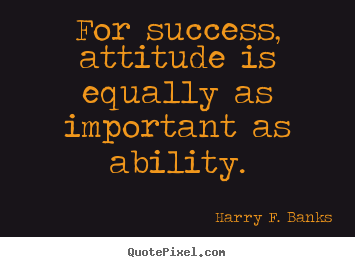 Harry F. Banks picture quotes - For success, attitude is equally as important as ability. - Success quotes