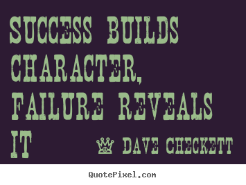 Dave Checkett picture quotes - Success builds character, failure reveals it - Success quotes