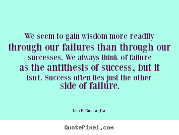 Success quotes - We seem to gain wisdom more readily through our failures than..