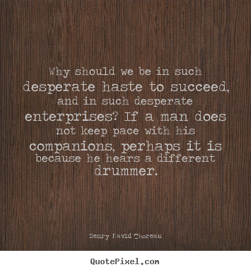 Quotes about success - Why should we be in such desperate haste to..