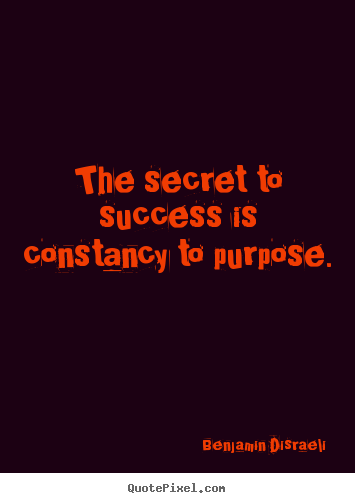 Quotes about success - The secret to success is constancy to purpose.