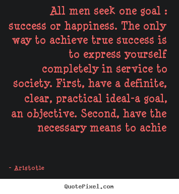 Aristotle picture quotes - All men seek one goal : success or happiness. the only way to achieve.. - Success quotes