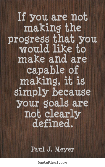 Quotes about success - If you are not making the progress that you would like to..
