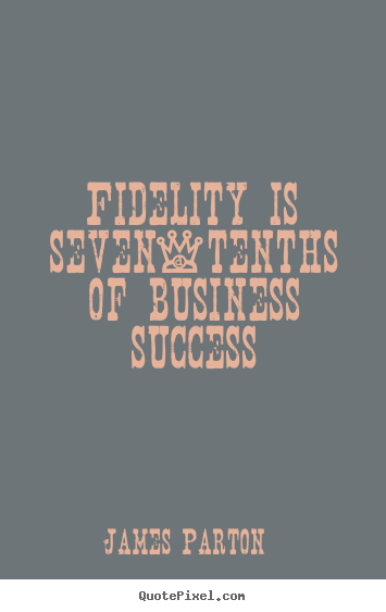 James Parton image quotes - Fidelity is seven-tenths of business success - Success quotes