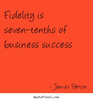 Quote about success - Fidelity is seven-tenths of business success