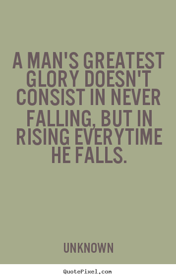 Diy photo quotes about success - A man's greatest glory doesn't consist in never falling, but..