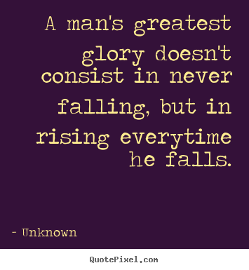 Customize picture quotes about success - A man's greatest glory doesn't consist in never..