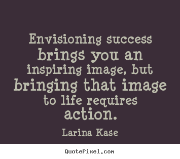 Success quotes - Envisioning success brings you an inspiring image,..