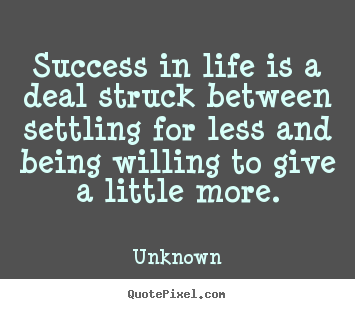 Create graphic picture quote about success - Success in life is a deal struck between settling..