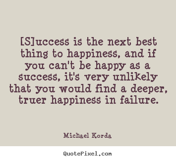 [s]uccess is the next best thing to happiness,.. Michael Korda  success quotes