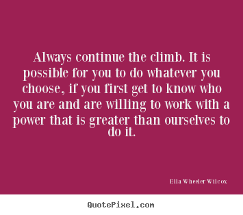 Ella Wheeler Wilcox picture quotes - Always continue the climb. it is possible for you to do whatever you.. - Success quotes
