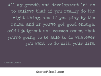 Diy picture quotes about success - All my growth and development led me to believe that if you really..