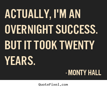 Actually, i'm an overnight success. but it.. Monty Hall famous success quotes