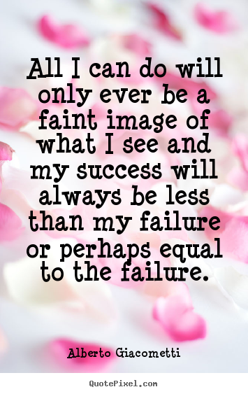 Make personalized picture sayings about success - All i can do will only ever be a faint image of what i see and my..